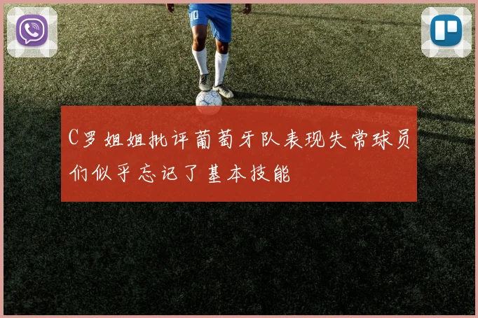 C罗姐姐批评葡萄牙队表现失常球员们似乎忘记了基本技能